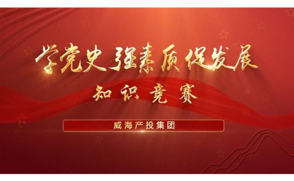 以賽促學(xué)強(qiáng)素質(zhì) 提升能力促發(fā)展——威海產(chǎn)投集團(tuán)舉行“學(xué)黨史、強(qiáng)素質(zhì)、促發(fā)展”知識(shí)競(jìng)賽